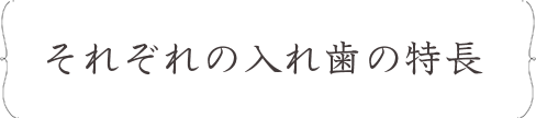 それぞれの入れ歯の特長